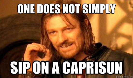 One Does Not Simply sip on a caprisun  Boromir