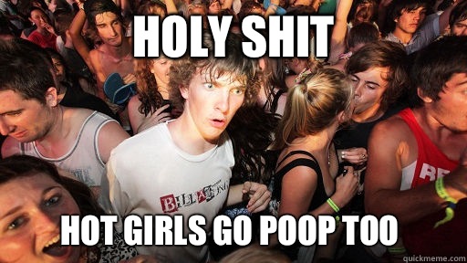 Holy shit Hot girls go poop too   Sudden Clarity Clarence