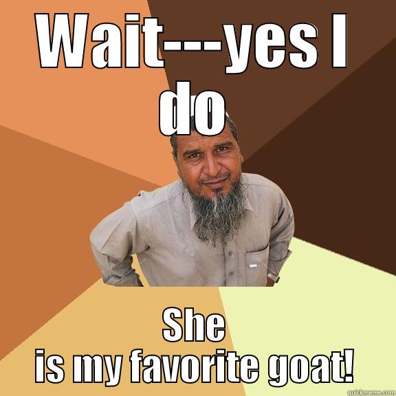 WAIT---YES I DO SHE IS MY FAVORITE GOAT! Ordinary Muslim Man