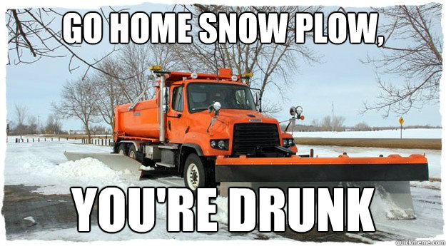 Go home snow plow, You're drunk - Go home snow plow, You're drunk  Misc
