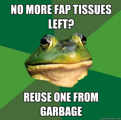 No more fap tissues left? reuse one from garbage  Foul Bachelor Frog