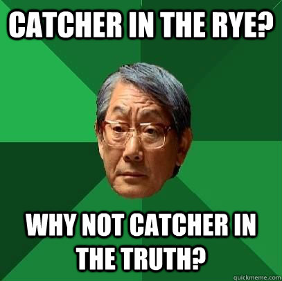 Catcher in the Rye? Why not Catcher in the truth?  High Expectations Asian Father