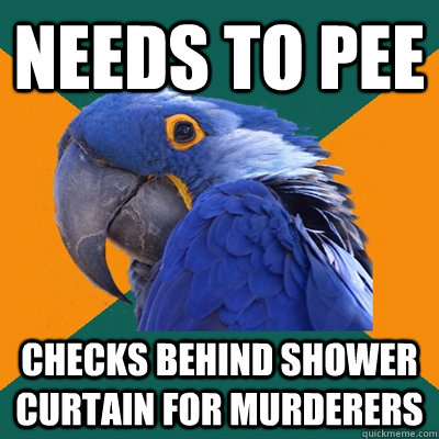 needs to pee checks behind shower curtain for murderers  Paranoid Parrot