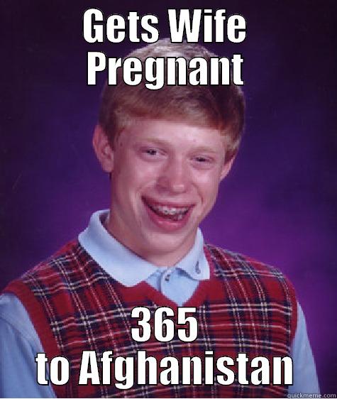 GETS WIFE PREGNANT 365 TO AFGHANISTAN Bad Luck Brian