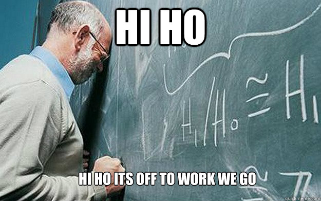 Hi ho hi ho its off to work we go  