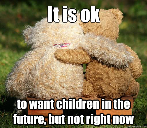 It is ok to want children in the future, but not right now  Pro-Choice Teddy Bear