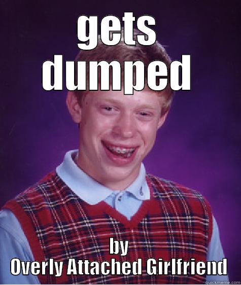 GETS DUMPED BY OVERLY ATTACHED GIRLFRIEND Bad Luck Brian