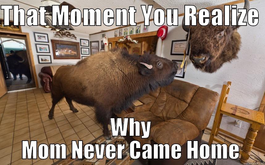 THAT MOMENT YOU REALIZE  WHY MOM NEVER CAME HOME Misc