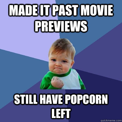 Made it past movie previews  Still have popcorn left  Success Kid