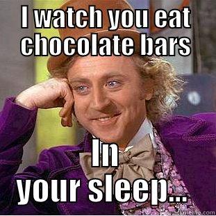 I WATCH YOU EAT CHOCOLATE BARS IN YOUR SLEEP...  Creepy Wonka
