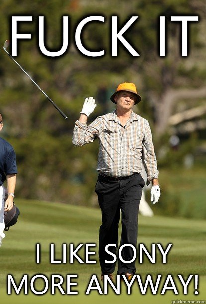 fuck it I like Sony more anyway!  fuck it bill murray