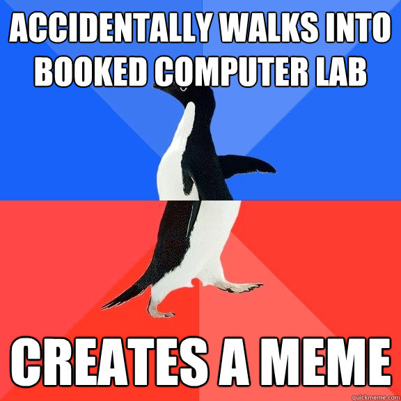 Accidentally walks into booked computer lab creates a meme  Socially Awkward Awesome Penguin