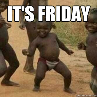 It's Friday   Its friday niggas