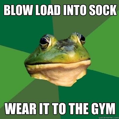 BLOW LOAD INTO SOCK WEAR IT TO THE GYM  Foul Bachelor Frog