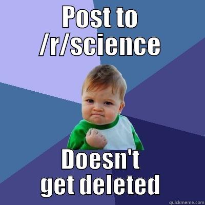 POST TO /R/SCIENCE DOESN'T GET DELETED Success Kid