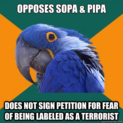 Opposes SOPA & PIPA does not sign petition for fear of being labeled as a terrorist  Paranoid Parrot