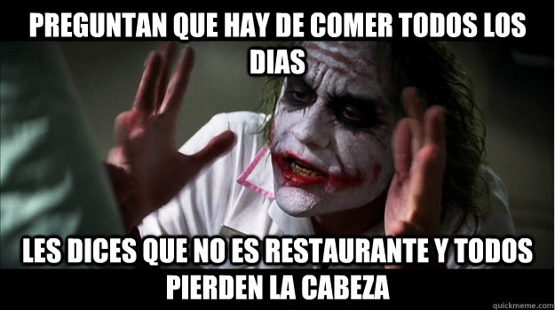 preguntan que hay de comer todos los dias les dices que no es restaurante y todos pierden la cabeza  Joker Mind Loss