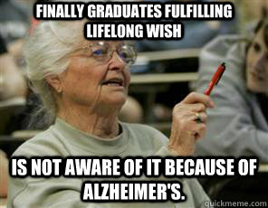 finally graduates fulfilling lifelong wish is not aware of it because of alzheimer's.  Senior College Student