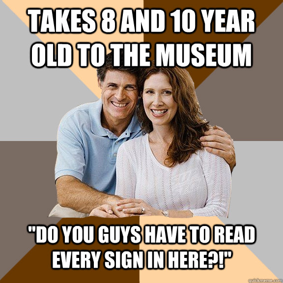 Takes 8 and 10 year old to the museum 