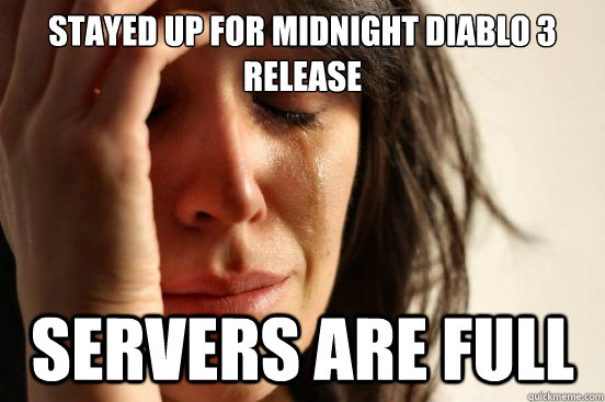 Stayed up for midnight diablo 3 release servers are full  First World Problems