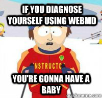 If you diagnose yourself using webmd You're gonna have a baby  Aspen Ski Instructor