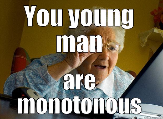 YOU YOUNG MAN ARE MONOTONOUS Grandma finds the Internet