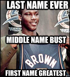 Last Name Ever First Name Greatest Middle Name Bust - Last Name Ever First Name Greatest Middle Name Bust  Kwame Brown worse 1 picke ever