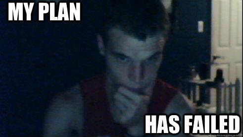 My plan Has failed - My plan Has failed  dat der