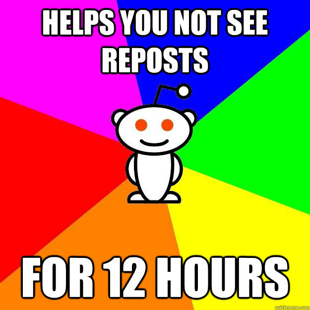 Helps you not see Reposts For 12 hours  Reddit Alien