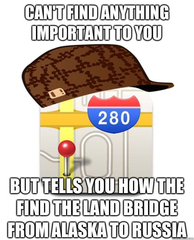 Can't find anything important to you  but tells you how the find the land bridge from Alaska to Russia - Can't find anything important to you  but tells you how the find the land bridge from Alaska to Russia  Scumbag Apple Maps