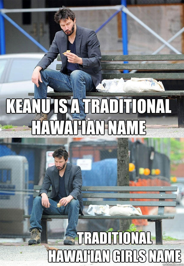 Keanu is a traditional hawai'ian name traditional hawai'ian girls name  Sad Keanu