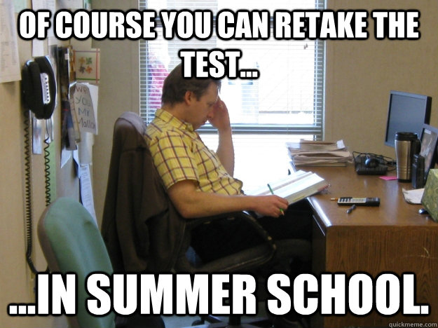 of course you can retake the test... ...in summer school. - of course you can retake the test... ...in summer school.  mallonisms