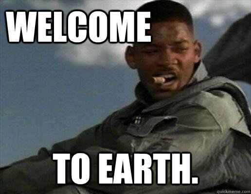 Welcome to Earth.  