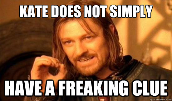 Kate Does Not Simply Have a freaking clue  Boromir