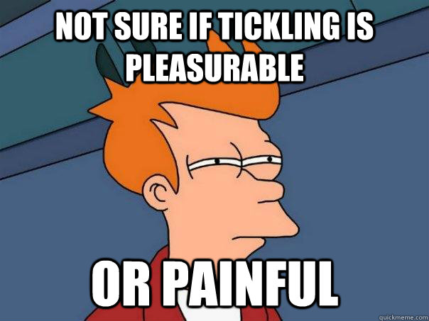 Not sure if tickling is pleasurable Or painful - Not sure if tickling is pleasurable Or painful  Futurama Fry