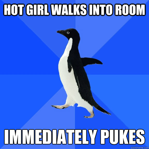 Hot Girl walks into room Immediately Pukes  Socially Awkward Penguin