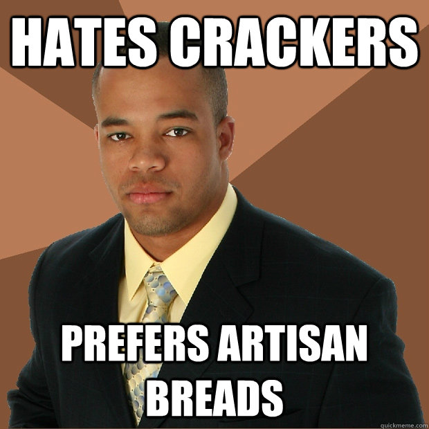 Hates Crackers Prefers Artisan Breads - Hates Crackers Prefers Artisan Breads  Successful Black Man