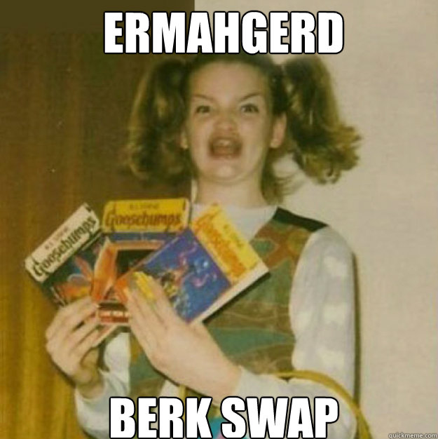 ERMAHGERD BERK SWAP  ERMAHGERD!