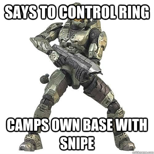 Says to control ring Camps own base with snipe - Says to control ring Camps own base with snipe  Scumbag Halo Teammate