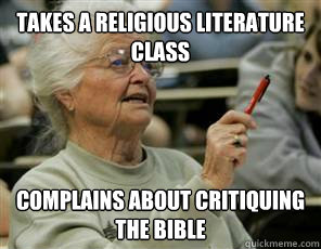 takes a religious literature class complains about critiquing the bible  Senior College Student