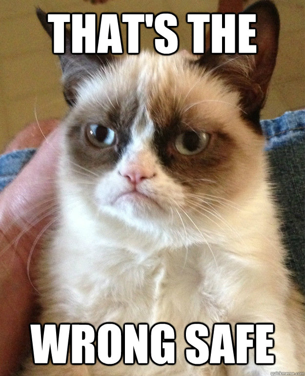 That's the  wrong safe  grumpycat