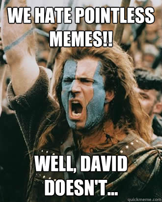 We hate pointless memes!! Well, David doesn't...  SOPA Opposer