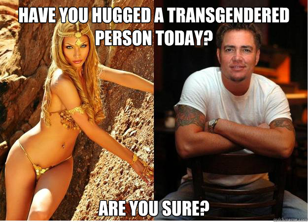 Have you hugged a transgendered person today? Are you sure? - Have you hugged a transgendered person today? Are you sure?  Transgender Day of Remembrance