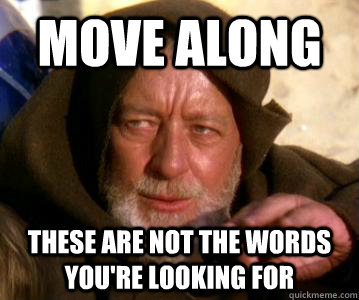 move along These are not the words you're looking for  