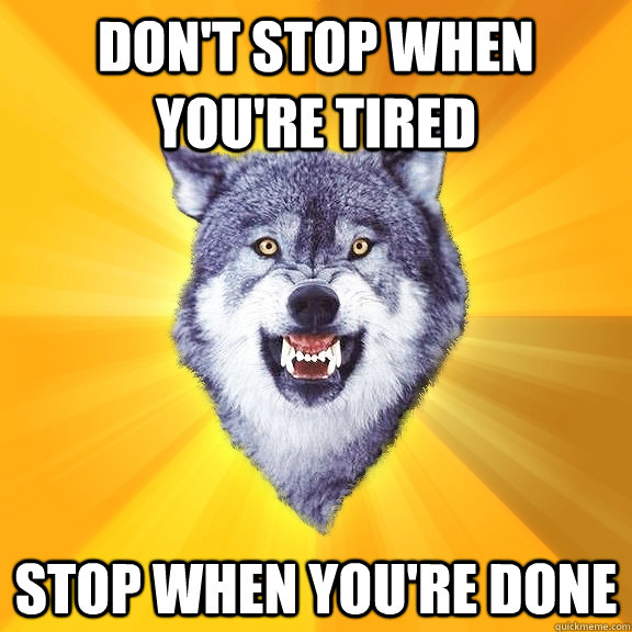 Don't stop when you're tired stop when you're done  Courage Wolf