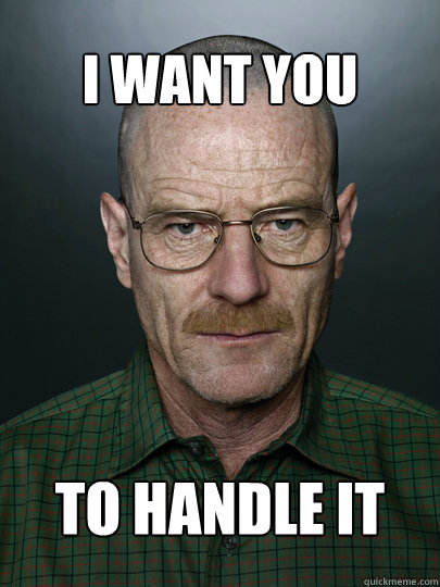I want you To handle it   Advice Walter White
