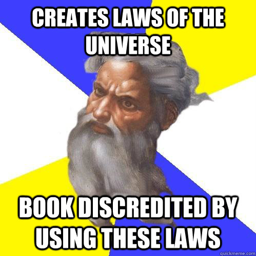 Creates laws of the universe Book discredited by using these laws  Advice God