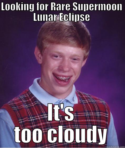 LOOKING FOR RARE SUPERMOON LUNAR ECLIPSE IT'S TOO CLOUDY Bad Luck Brian
