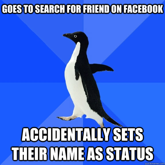 Goes to search for friend on facebook Accidentally sets their name as status  Socially Awkward Penguin