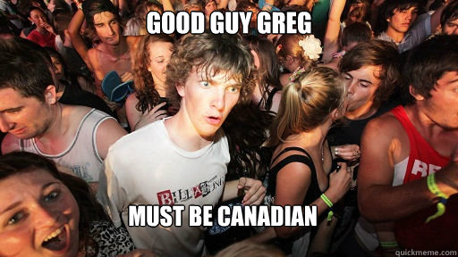 Good Guy greg Must be canadian  Sudden Clarity Clarence